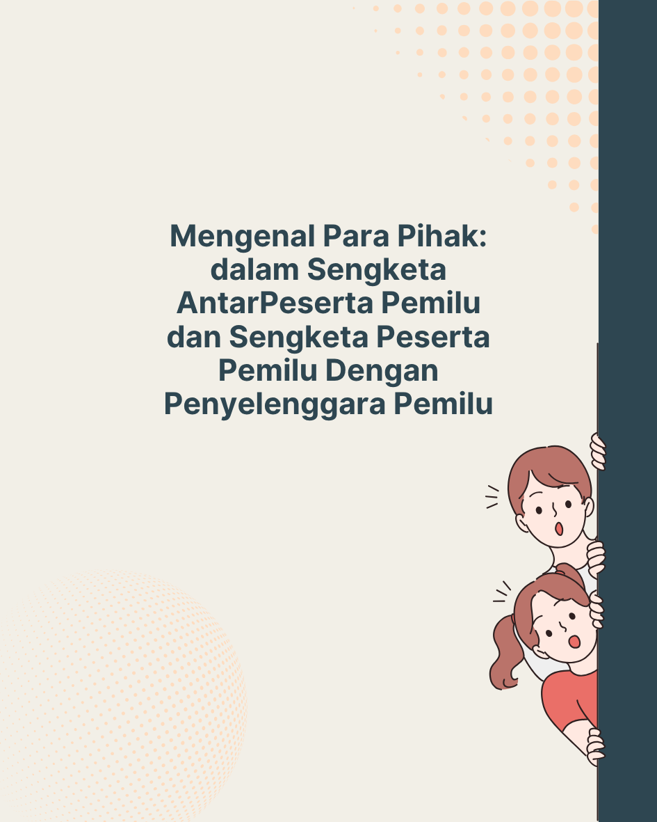 Mengenal Para Pihak dalam Sengketa Peserta Pemilu dengan Peserta Pemilu serta Sengketa Peserta Pemilu dengan Penyelenggara Pemilu