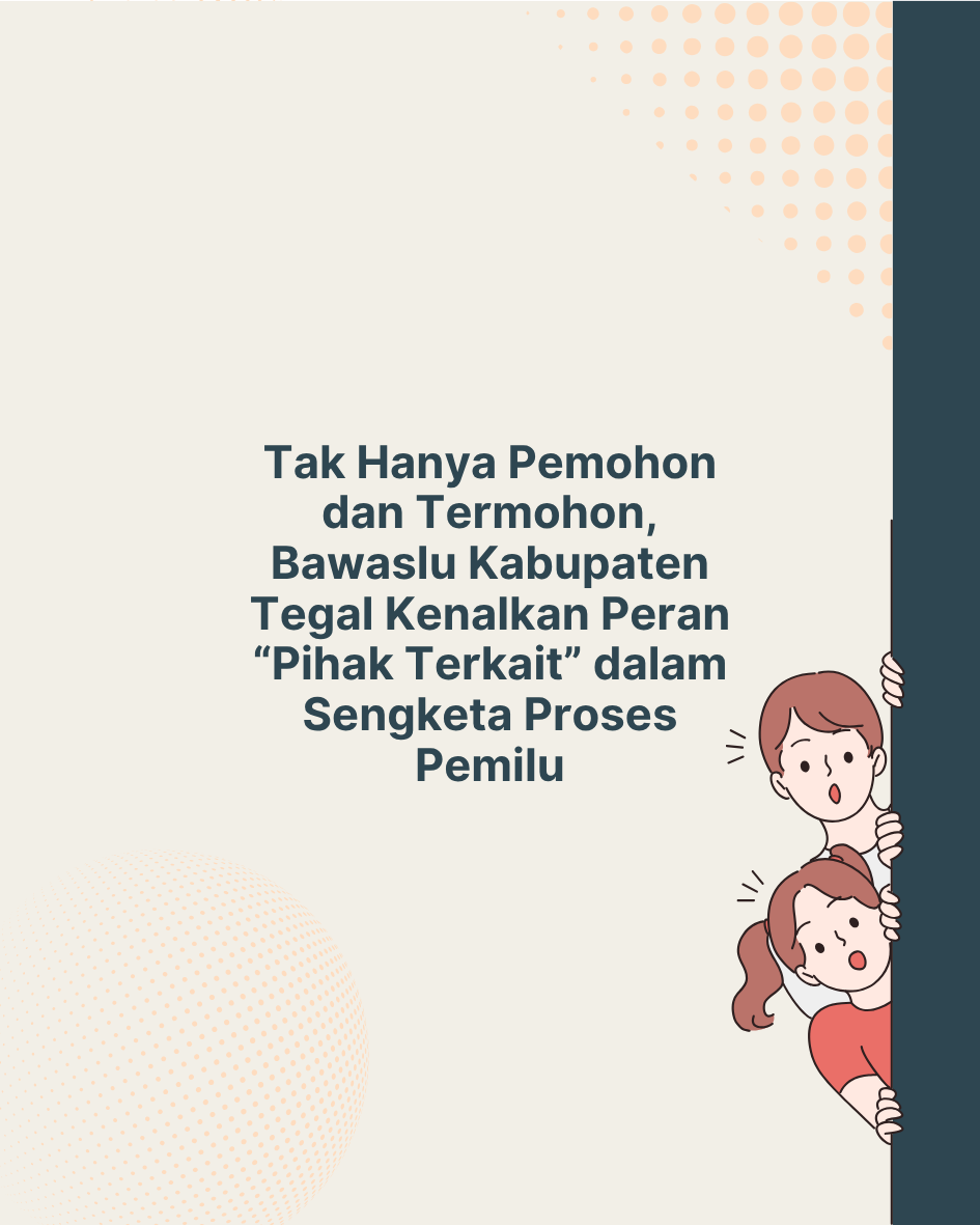 Tak Hanya Pemohon dan Termohon, Bawaslu Tegal Kenalkan Peran "Pihak Terkait" dalam Sengketa Pemilu