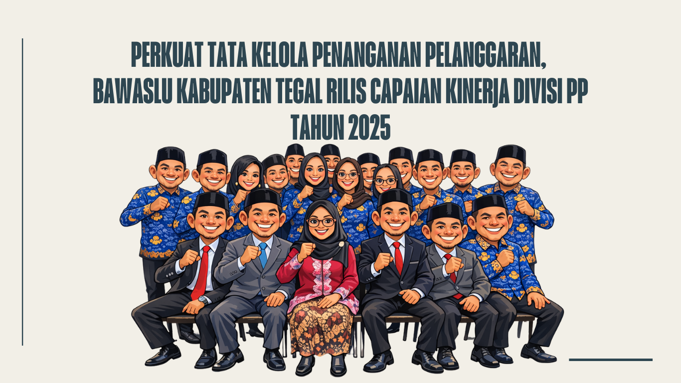 Perkuat Tata Kelola Penanganan Pelanggaran, Bawaslu Kabupaten Tegal Rilis Capaian Kinerja Divisi PP Tahun 2025