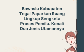 Bawaslu Kabupaten Tegal Paparkan Ruang Lingkup Sengketa Pemilu, Kenali Dua Jenis Utamanya