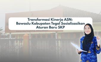 Transformasi Kinerja ASN: Bawaslu Kabupaten Tegal Sosialisasikan Aturan Baru SK
