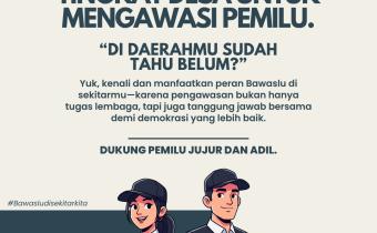 Bawaslu Semakin Dekat, Hadir hingga Tingkat Desa Awasi Jalannya Pemilu
