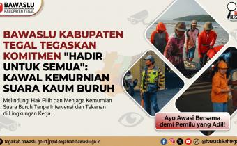 Bawaslu Kabupaten Tegal Tegaskan Komitmen "Hadir untuk Semua": Kawal Kemurnian Suara Kaum Buruh